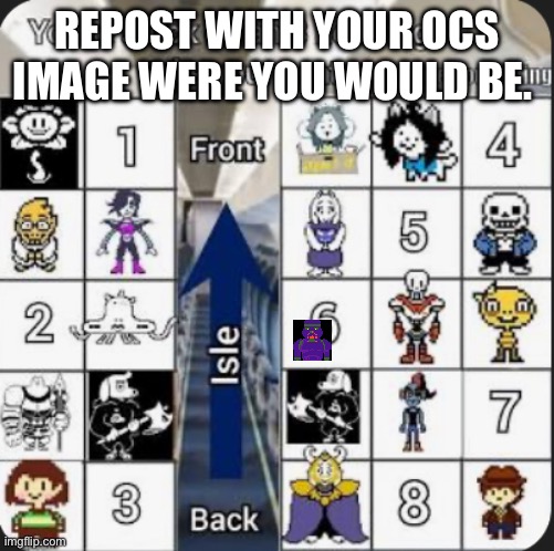 Repost with your ocs image but make sure to make it small so people can put theirs if you chose the same seating | REPOST WITH YOUR OCS IMAGE WERE YOU WOULD BE. | image tagged in where would you be,idk,hoi | made w/ Imgflip meme maker
