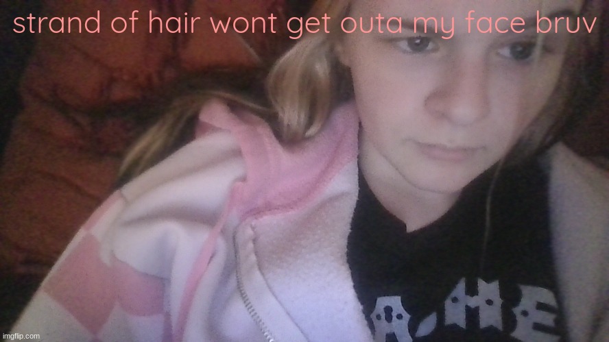 very attractive picture <3 | strand of hair wont get outa my face bruv | made w/ Imgflip meme maker