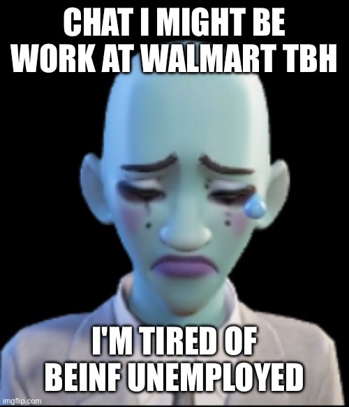god damn I need to work on my grammar I js noticed it | CHAT I MIGHT BE WORK AT WALMART TBH; I'M TIRED OF BEING UNEMPLOYED | image tagged in will smith | made w/ Imgflip meme maker