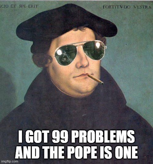 Nailed It | I GOT 99 PROBLEMS AND THE POPE IS ONE | image tagged in martin luther sunglasses | made w/ Imgflip meme maker