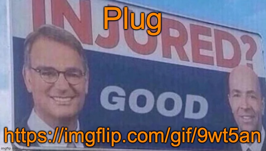 Injured Good announcement | Plug; https://imgflip.com/gif/9wt5an | image tagged in injured good announcement | made w/ Imgflip meme maker