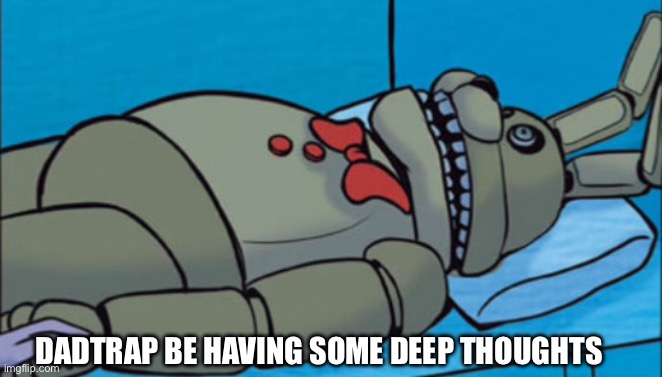 Awake | DADTRAP BE HAVING SOME DEEP THOUGHTS | image tagged in dadtrap deep thoughts | made w/ Imgflip meme maker