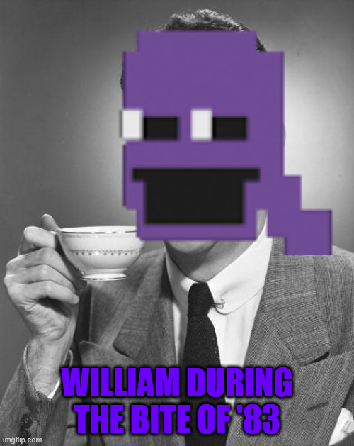 Man drinking coffee | WILLIAM DURING THE BITE OF '83 | image tagged in man drinking coffee | made w/ Imgflip meme maker
