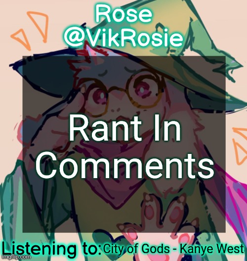 Rosie Deltarune Temp | Rant In Comments; City of Gods - Kanye West | image tagged in rosie deltarune temp | made w/ Imgflip meme maker