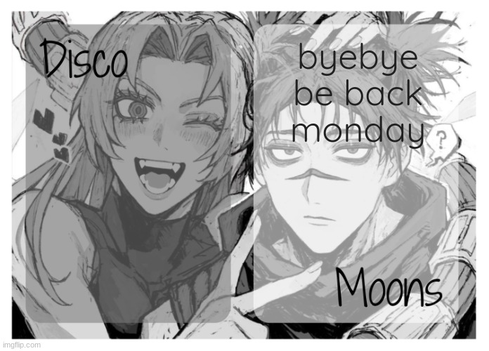 moons n disco's yuki & choso shared temp | byebye be back monday | image tagged in moons n disco's yuki choso shared temp | made w/ Imgflip meme maker