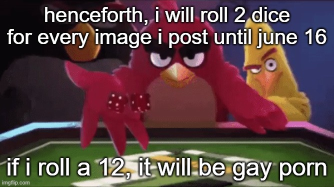 Bob | henceforth, i will roll 2 dice for every image i post until june 16; if i roll a 12, it will be gay porn | made w/ Imgflip meme maker