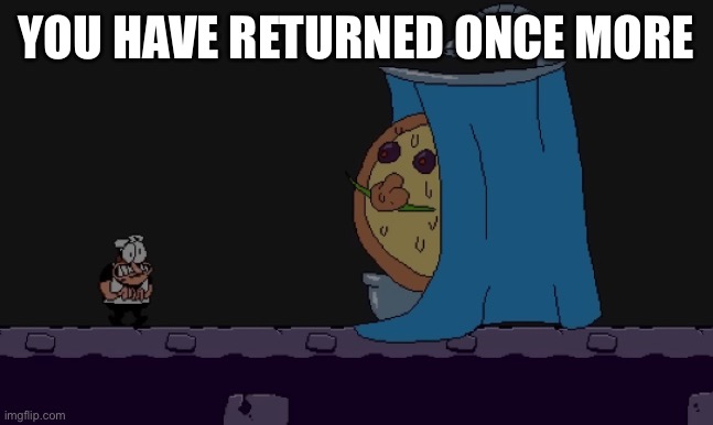 YOU HAVE RETURNED ONCE MORE | made w/ Imgflip meme maker