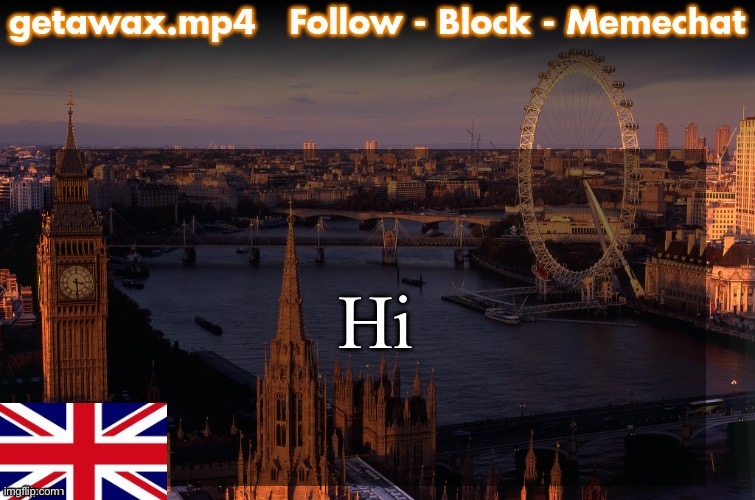 Getawax London Temp | Hi | image tagged in getawax london temp | made w/ Imgflip meme maker