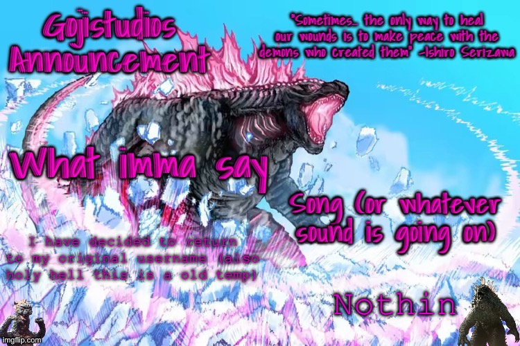 THE OG USERNAME IS BACK LETS GOOOO | I have decided to return to my original username (also holy hell this is a old temp); Nothin | image tagged in gojistudios announcement template 4 0 | made w/ Imgflip meme maker