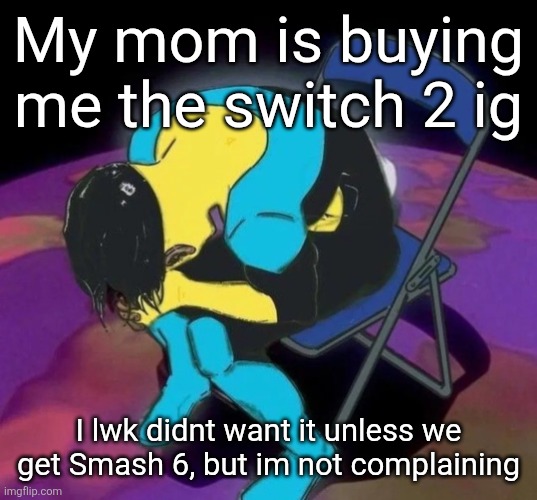 Ill lyk how bad it is | My mom is buying me the switch 2 ig; I lwk didnt want it unless we get Smash 6, but im not complaining | image tagged in mark chair | made w/ Imgflip meme maker