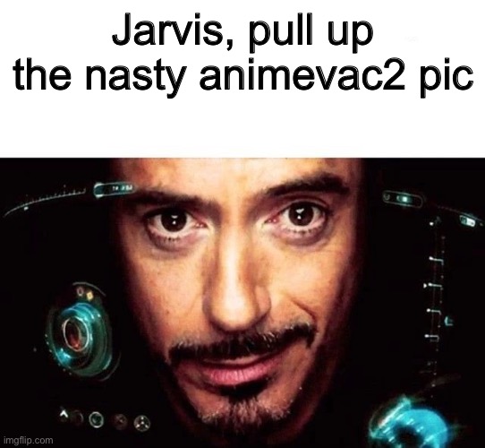 Jarvis Template | Jarvis, pull up the nasty animevac2 pic | image tagged in jarvis template | made w/ Imgflip meme maker