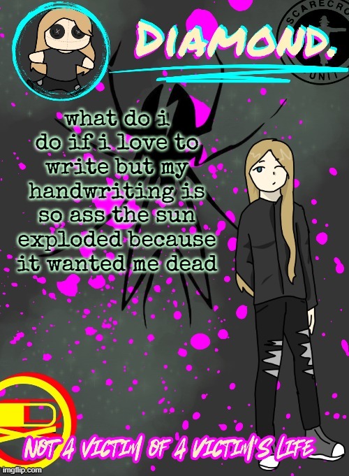 Diamond. Announcement Temp (TY DISCO!!!!) | what do i do if i love to write but my handwriting is so ass the sun exploded because it wanted me dead | image tagged in diamond announcement temp ty disco | made w/ Imgflip meme maker