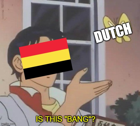 Scare the Bang out! | DUTCH; IS THIS "BANG"? | image tagged in memes,is this a pigeon,countries,dutch | made w/ Imgflip meme maker