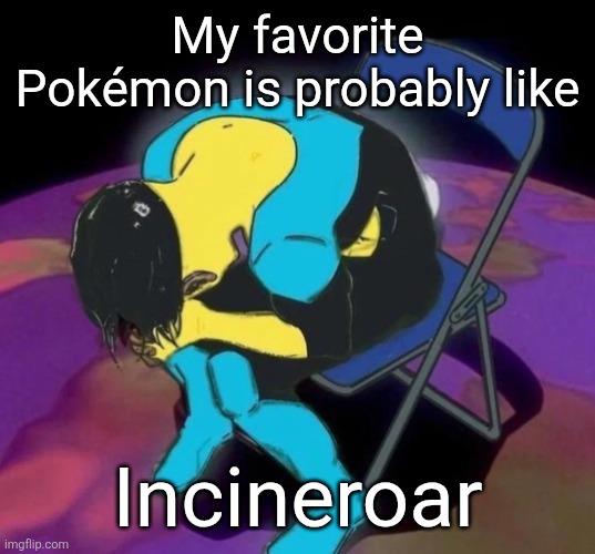 Mark chair | My favorite Pokémon is probably like; Incineroar | image tagged in mark chair | made w/ Imgflip meme maker