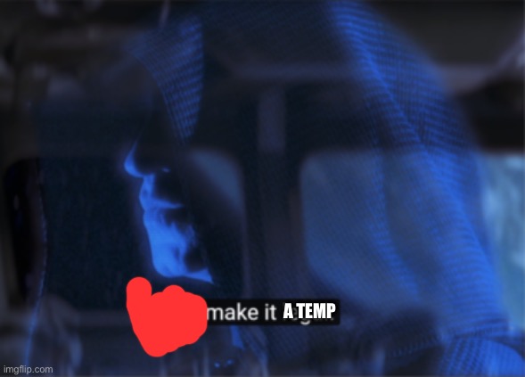 star wars palpatine I will make it legal | A TEMP | image tagged in star wars palpatine i will make it legal | made w/ Imgflip meme maker