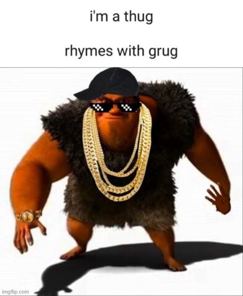 I'm a thug rhymes with grug | image tagged in rhymes with grug,thug,badass,based,cool,funny | made w/ Imgflip meme maker