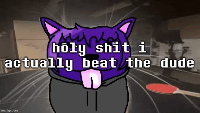 tge silly | holy shit i actually beat the dude | image tagged in tge silly | made w/ Imgflip meme maker