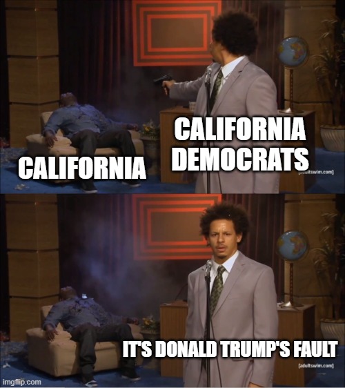 Who Killed Hannibal | CALIFORNIA DEMOCRATS; CALIFORNIA; IT'S DONALD TRUMP'S FAULT | image tagged in memes,who killed hannibal | made w/ Imgflip meme maker