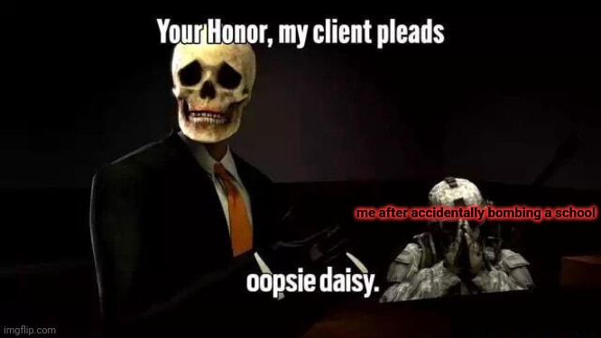 me after accidentally bombing a school | made w/ Imgflip meme maker