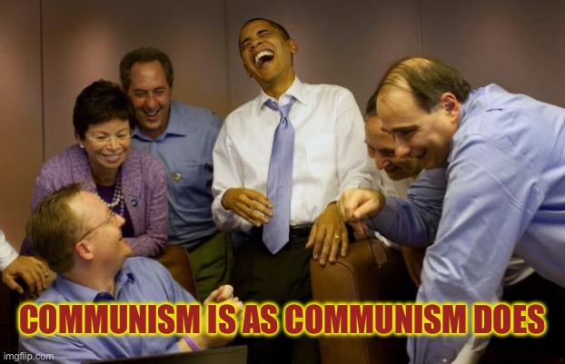 And then I said Obama Meme | COMMUNISM IS AS COMMUNISM DOES | image tagged in memes,and then i said obama | made w/ Imgflip meme maker
