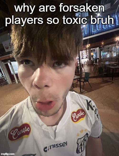 Why The Long Face 2.0 | why are forsaken players so toxic bruh | image tagged in why the long face 2 0 | made w/ Imgflip meme maker