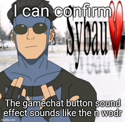 Mark sybau | I can confirm; The gamechat button sound effect sounds like the n wodr | image tagged in mark sybau | made w/ Imgflip meme maker