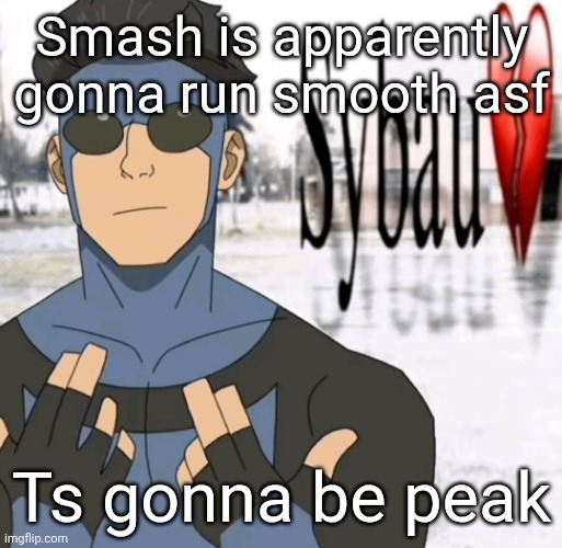 Mark sybau | Smash is apparently gonna run smooth asf; Ts gonna be peak | image tagged in mark sybau | made w/ Imgflip meme maker