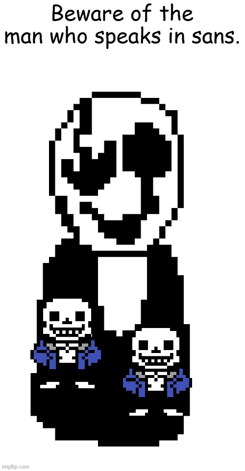 His hands say a a a a a | Beware of the man who speaks in sans. | image tagged in w d gaster | made w/ Imgflip meme maker