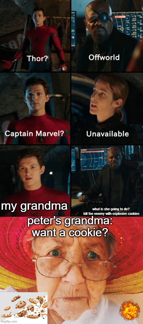 what is she going to do?
 kill the enemy with explosive cookies; my grandma; peter's grandma:
want a cookie? | image tagged in thor off-world captain marvel unavailable | made w/ Imgflip meme maker