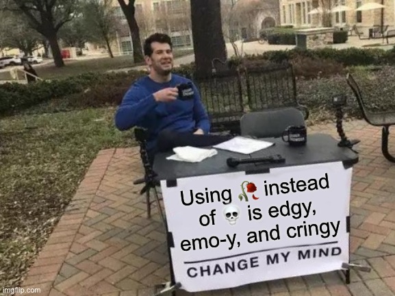 Change My Mind Meme | Using ? instead of ? is edgy, emo-y, and cringy | image tagged in memes,change my mind | made w/ Imgflip meme maker