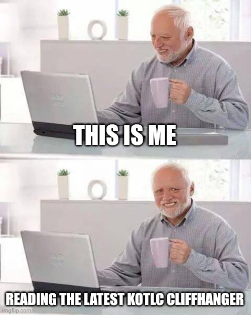 No actually my parents would think I'm messed up if I scream at a book | THIS IS ME; READING THE LATEST KOTLC CLIFFHANGER | image tagged in memes,hide the pain harold,kotlc | made w/ Imgflip meme maker