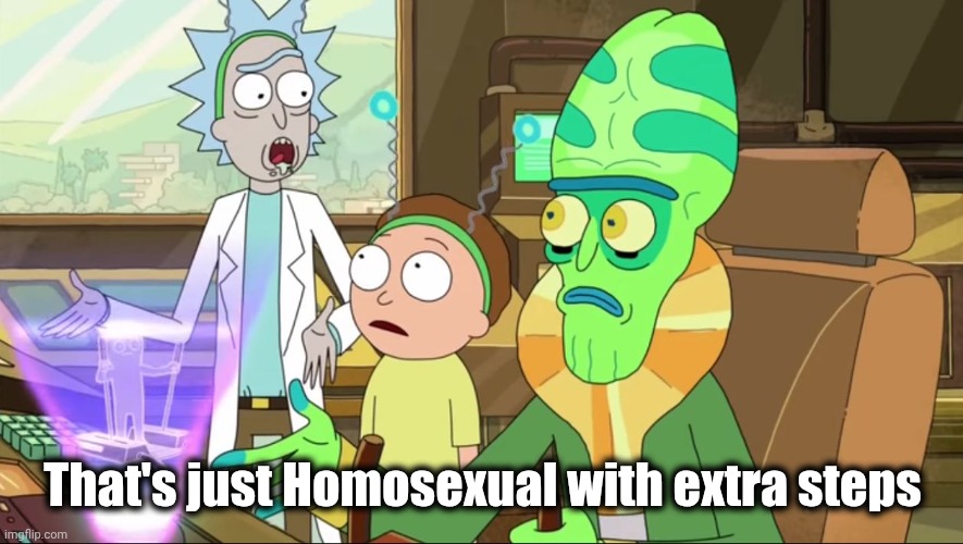rick and morty-extra steps | That's just Homosexual with extra steps | image tagged in rick and morty-extra steps | made w/ Imgflip meme maker