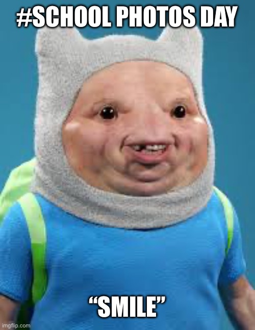 Adventure time | #SCHOOL PHOTOS DAY; “SMILE” | image tagged in adventure time | made w/ Imgflip meme maker