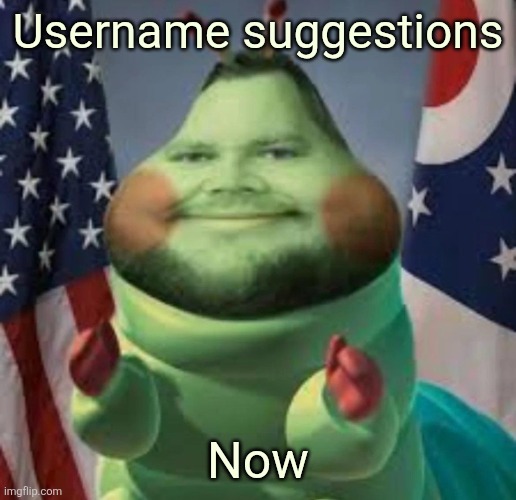Cater pillar | Username suggestions; Now | image tagged in cater pillar | made w/ Imgflip meme maker