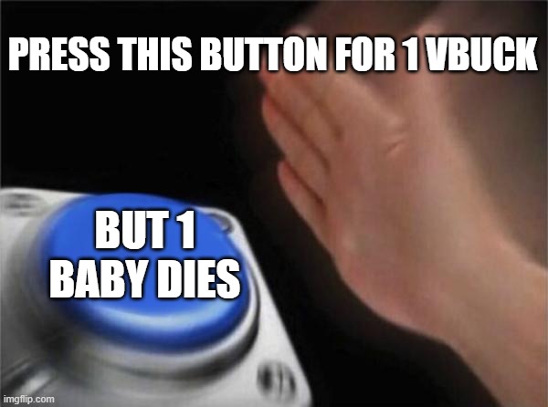 press this button | PRESS THIS BUTTON FOR 1 VBUCK; BUT 1 BABY DIES | image tagged in memes,blank nut button | made w/ Imgflip meme maker