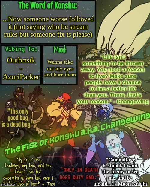 ._The.Fist.of.Konshu_./Changewing's announcement template | ...Now someone worse followed it (not saying who bc stream rules but someone fix ts please); Outbreak - AzuriParker; Wanna take out my eyes and burn them | image tagged in _the fist of konshu_ /changewing's announcement template | made w/ Imgflip meme maker