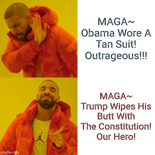 Drake Hotline Bling Meme | MAGA~ Obama Wore A Tan Suit! Outrageous!!! MAGA~ Trump Wipes His Butt With The Constitution! Our Hero! | image tagged in memes,drake hotline bling | made w/ Imgflip meme maker