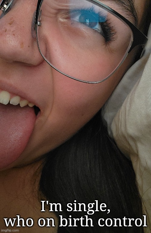 I'm single, who on birth control | made w/ Imgflip meme maker