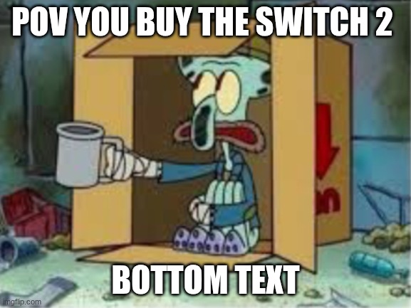 why so expensive | POV YOU BUY THE SWITCH 2; BOTTOM TEXT | image tagged in nintendo switch,switch,spongebob | made w/ Imgflip meme maker