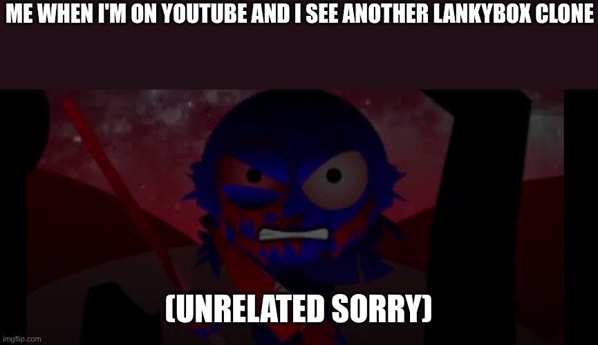. | ME WHEN I'M ON YOUTUBE AND I SEE ANOTHER LANKYBOX CLONE; (UNRELATED SORRY) | image tagged in uh oh | made w/ Imgflip meme maker