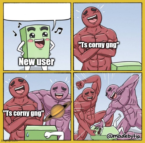 Guy getting beat up | "Ts corny gng"; New user; "Ts corny gng" | image tagged in guy getting beat up | made w/ Imgflip meme maker