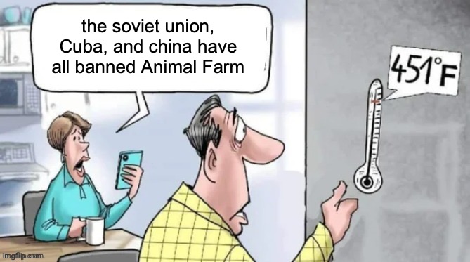 holy FUCK this temp is an absolute Nat W | the soviet union, Cuba, and china have all banned Animal Farm | image tagged in fahrenheit 451 | made w/ Imgflip meme maker