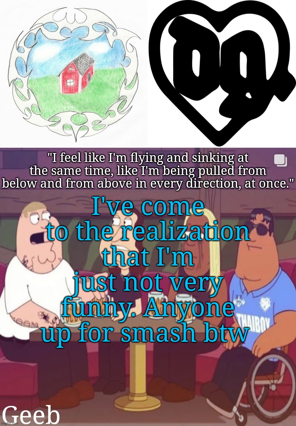 mc me if you wanna | I've come to the realization that I'm just not very funny. Anyone up for smash btw | image tagged in geeb's drain gang temp | made w/ Imgflip meme maker