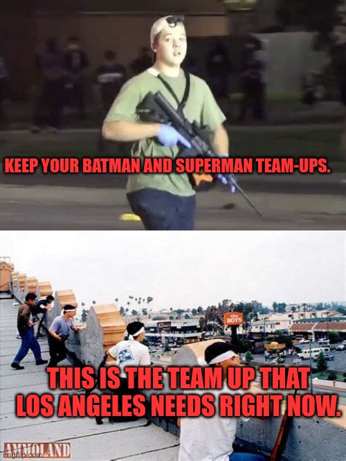 Ultimate team up | KEEP YOUR BATMAN AND SUPERMAN TEAM-UPS. THIS IS THE TEAM UP THAT LOS ANGELES NEEDS RIGHT NOW. | image tagged in kyle rittenhouse,rooftop koreans | made w/ Imgflip meme maker