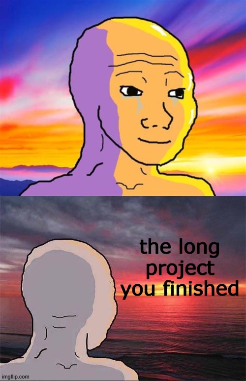 It's... It's finally over... | the long project you finished | image tagged in wojak nostalgia | made w/ Imgflip meme maker
