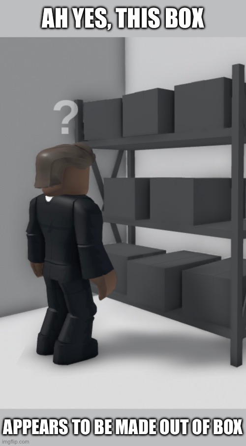 hmmmm yes | AH YES, THIS BOX; APPEARS TO BE MADE OUT OF BOX | image tagged in memes | made w/ Imgflip meme maker