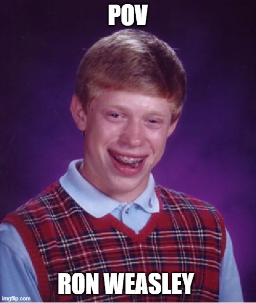 Bad Luck Brian | POV; RON WEASLEY | image tagged in memes,bad luck brian | made w/ Imgflip meme maker