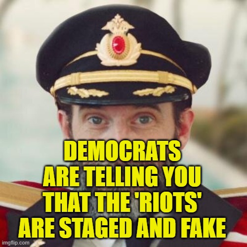 Admitting | DEMOCRATS ARE TELLING YOU THAT THE 'RIOTS' ARE STAGED AND FAKE | image tagged in captain obvious | made w/ Imgflip meme maker