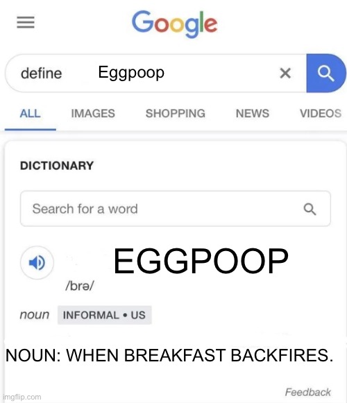 Eggpoop | Eggpoop; EGGPOOP; NOUN: WHEN BREAKFAST BACKFIRES. | image tagged in google definition | made w/ Imgflip meme maker