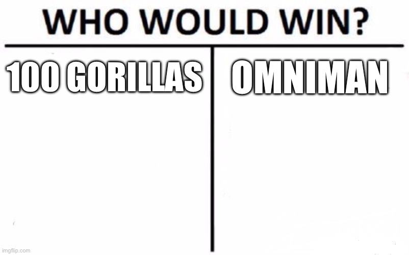 I’m genuinely curious | 100 GORILLAS; OMNIMAN | image tagged in memes,who would win | made w/ Imgflip meme maker